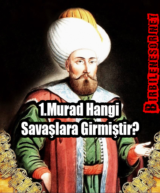 1.Murad Hangi Savaşlara Girmiştir?